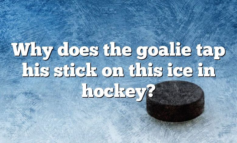 Why does the goalie tap his stick on this ice in hockey?