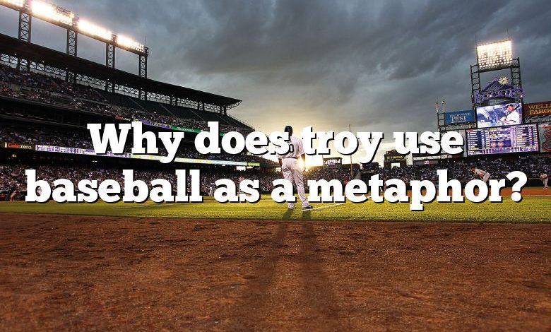 Why does troy use baseball as a metaphor?