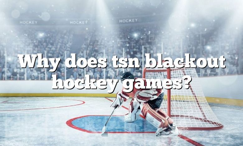 Why does tsn blackout hockey games?