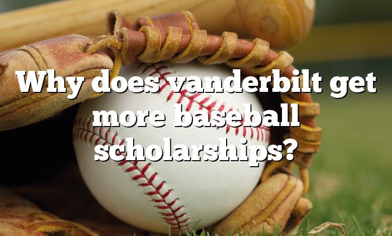 Why does vanderbilt get more baseball scholarships?