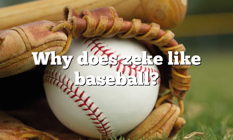 Why does zeke like baseball?