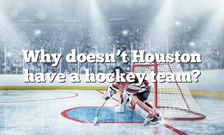 Why doesn’t Houston have a hockey team?