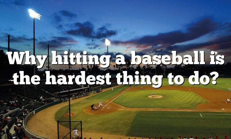 Why hitting a baseball is the hardest thing to do?