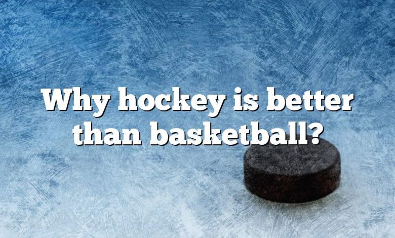 Why hockey is better than basketball?