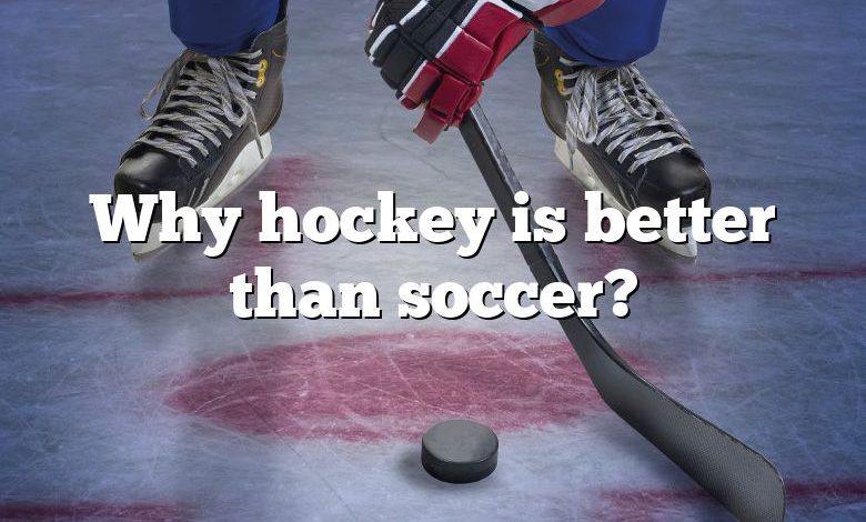 Why hockey is better than soccer?