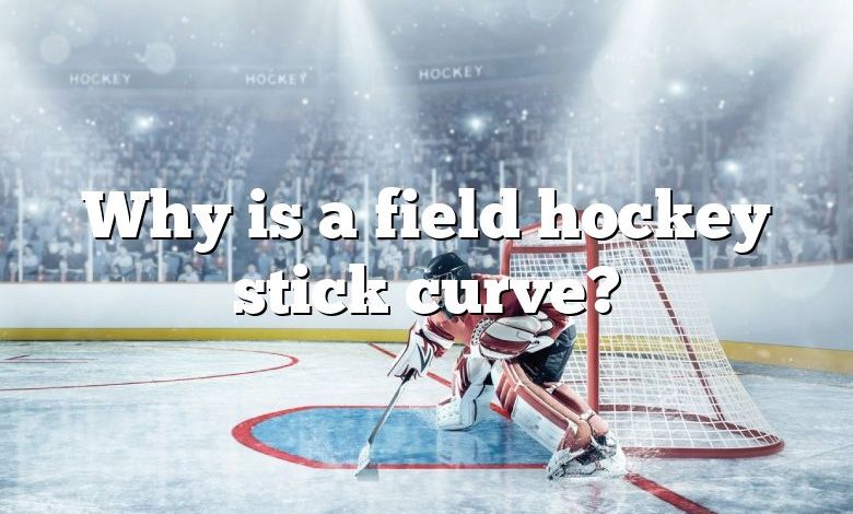 Why is a field hockey stick curve?
