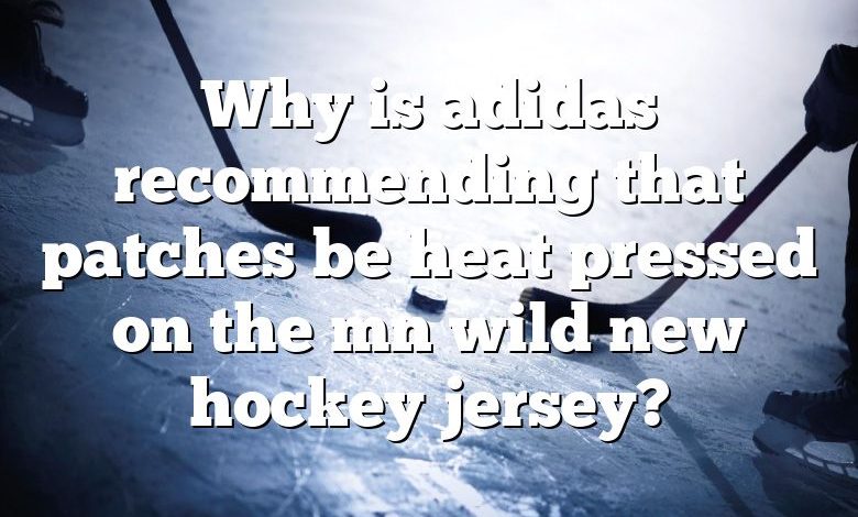 Why is adidas recommending that patches be heat pressed on the mn wild new hockey jersey?