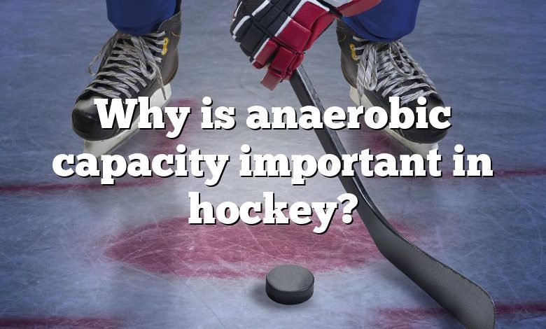 Why is anaerobic capacity important in hockey?