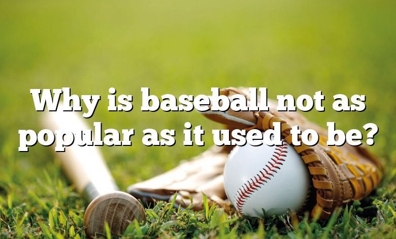 Why is baseball not as popular as it used to be?