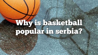 Why is basketball popular in serbia?