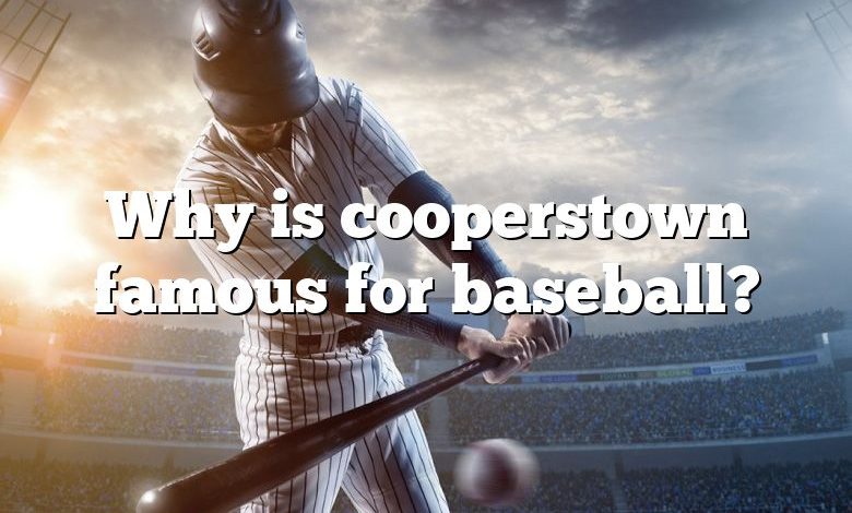 Why is cooperstown famous for baseball?