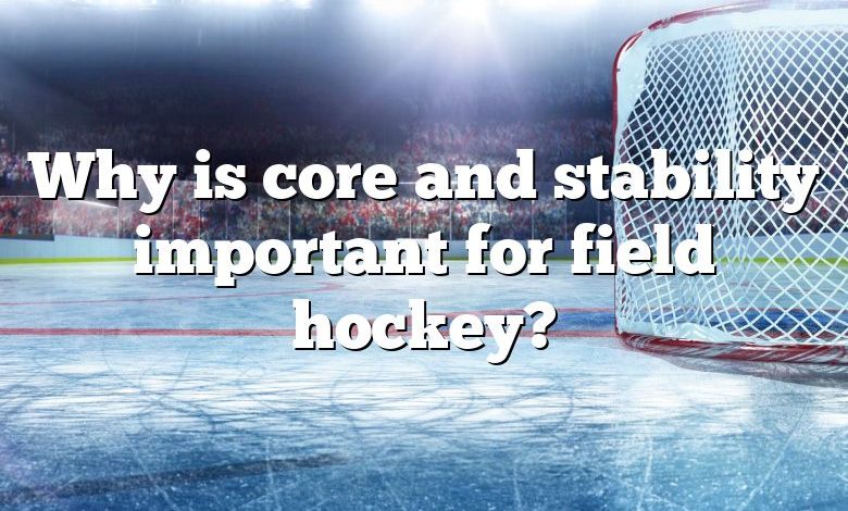 Why is core and stability important for field hockey?