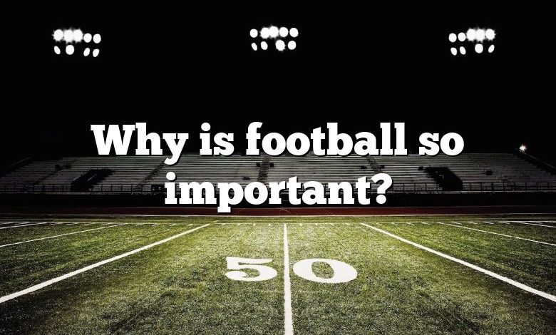 Why is football so important?
