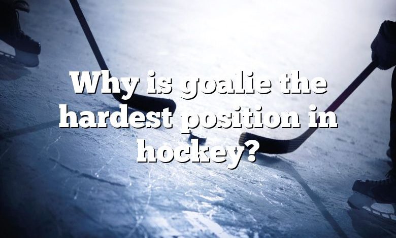 Why is goalie the hardest position in hockey?