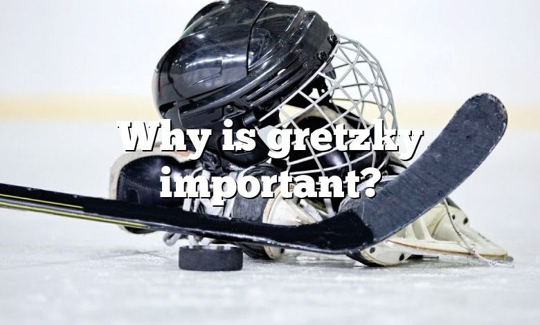 Why is gretzky important?