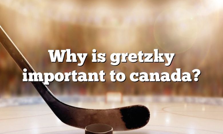 Why is gretzky important to canada?