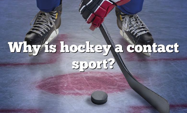 Why is hockey a contact sport?