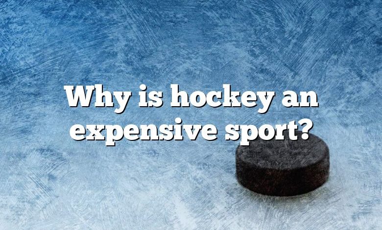 Why is hockey an expensive sport?