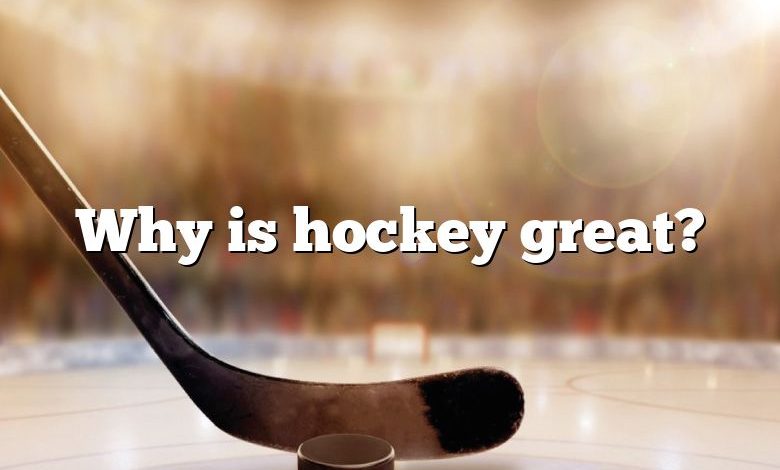 Why is hockey great?