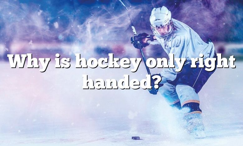 Why is hockey only right handed?