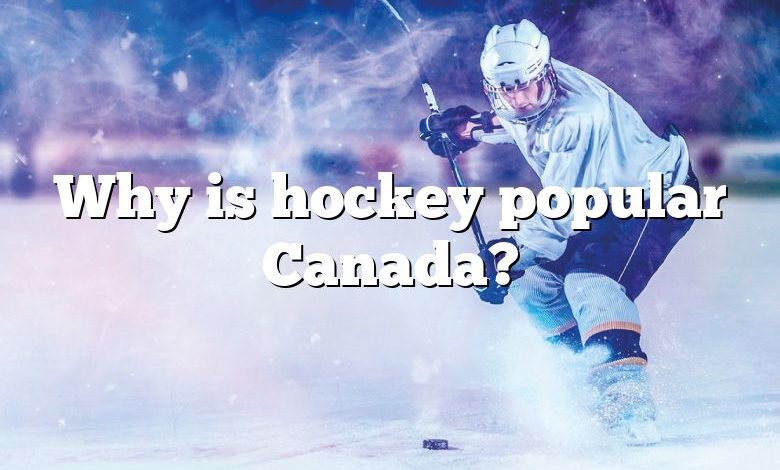 Why is hockey popular Canada?