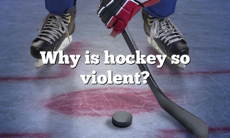 Why is hockey so violent?