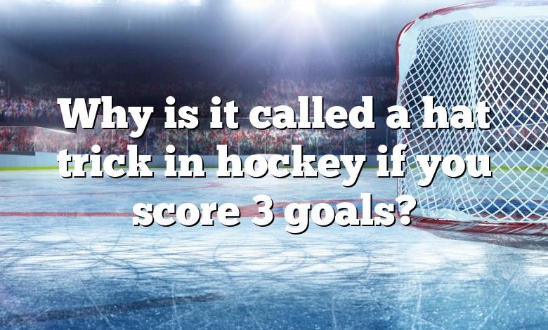 Why is it called a hat trick in hockey if you score 3 goals?