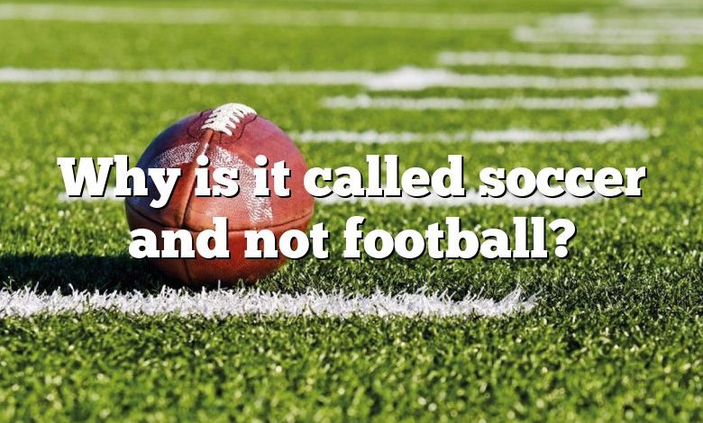 Why is it called soccer and not football?