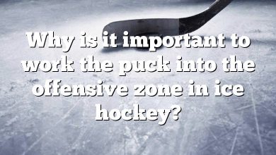 Why is it important to work the puck into the offensive zone in ice hockey?