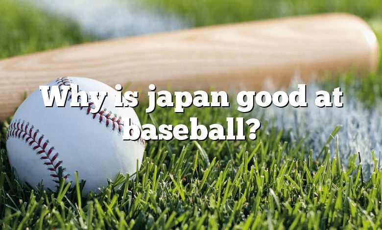 Why is japan good at baseball?