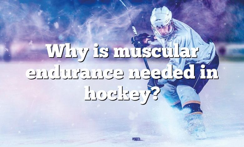 Why is muscular endurance needed in hockey?