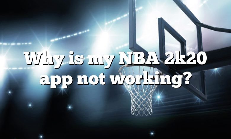 Why is my NBA 2k20 app not working?