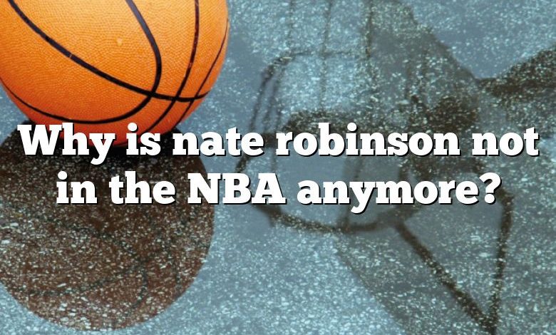 Why is nate robinson not in the NBA anymore?