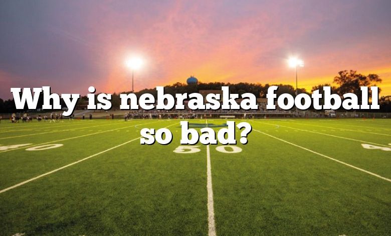 Why is nebraska football so bad?