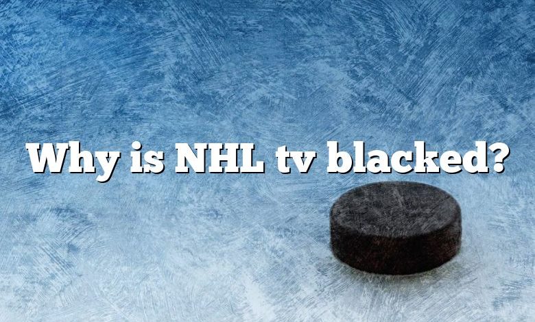 Why is NHL tv blacked?