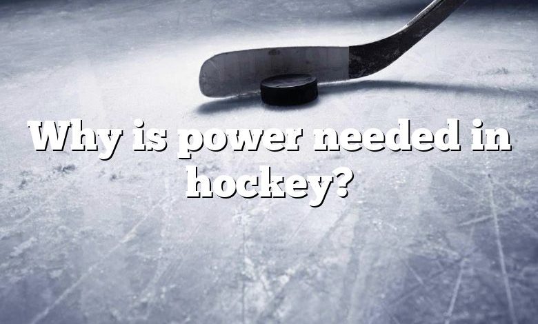 Why is power needed in hockey?