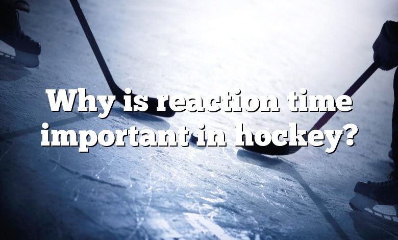 Why is reaction time important in hockey?