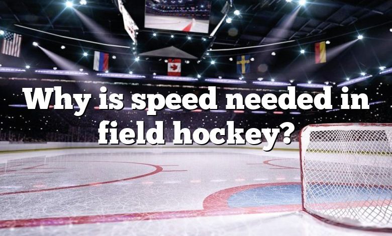 Why is speed needed in field hockey?