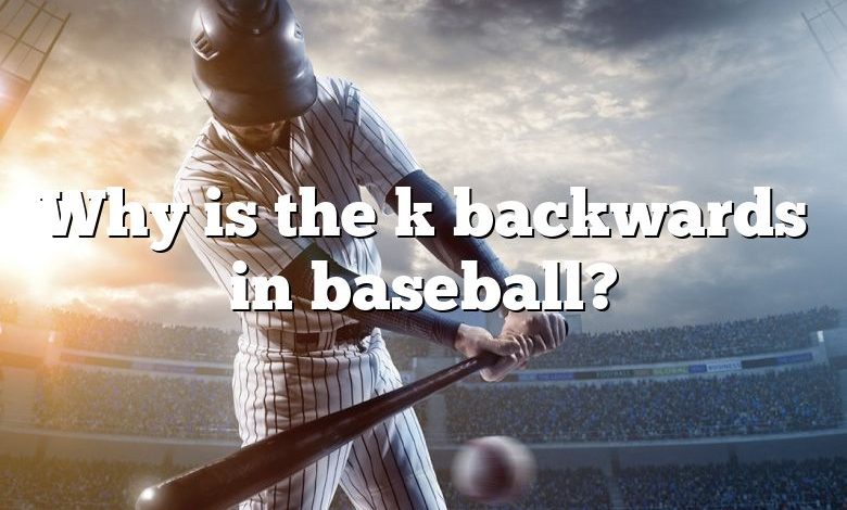 Why is the k backwards in baseball?