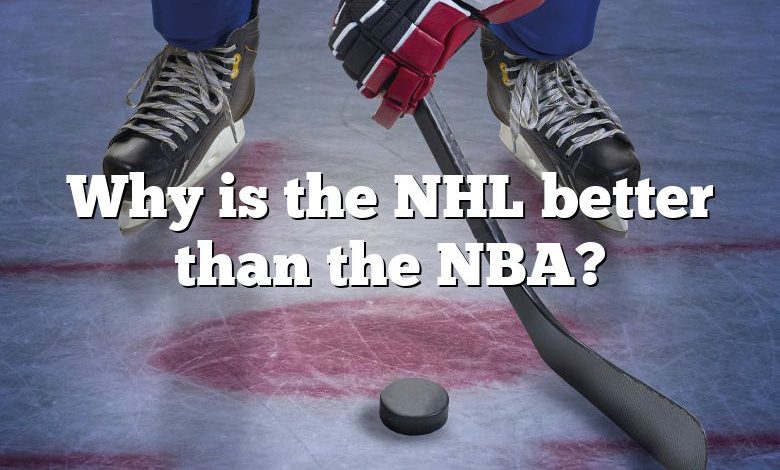 Why is the NHL better than the NBA?