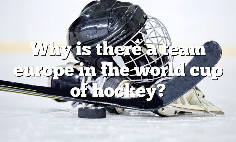 Why is there a team europe in the world cup of hockey?