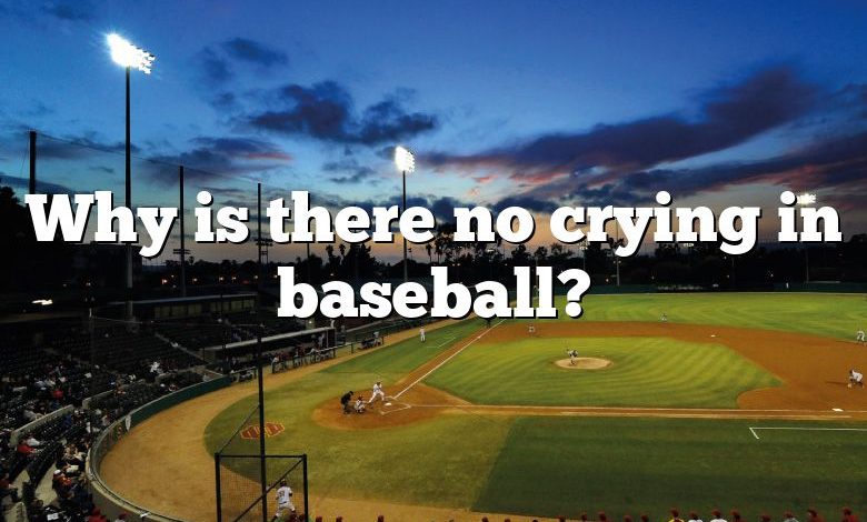 Why is there no crying in baseball?