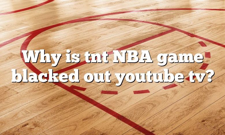 Why is tnt NBA game blacked out youtube tv?