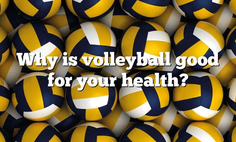 Why is volleyball good for your health?