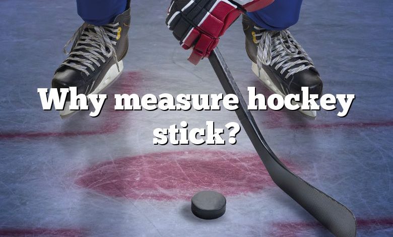Why measure hockey stick?