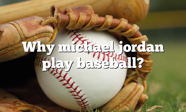 Why michael jordan play baseball?