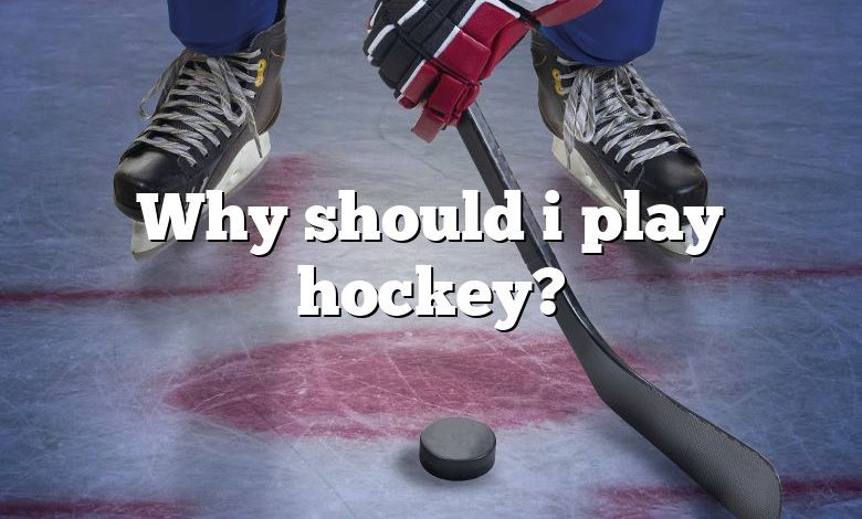 Why should i play hockey?