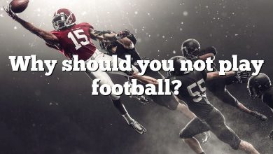 Why should you not play football?