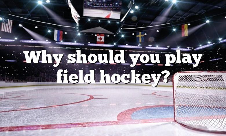 Why should you play field hockey?