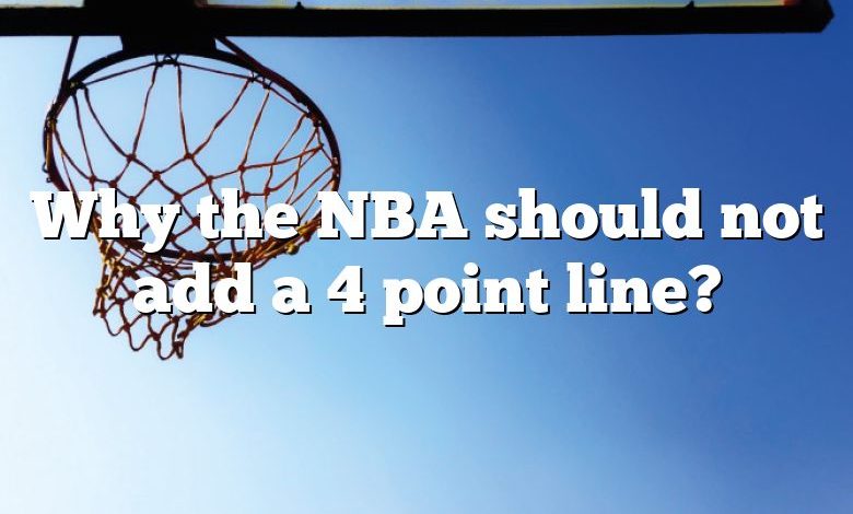 Why the NBA should not add a 4 point line?